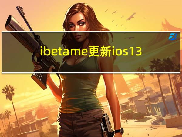 ibetame更新ios13的相关图片