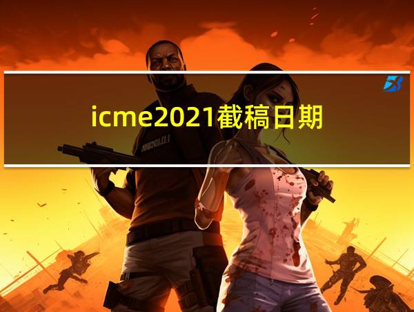 icme2021截稿日期的相关图片