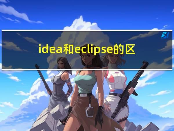 idea和eclipse的区别的相关图片