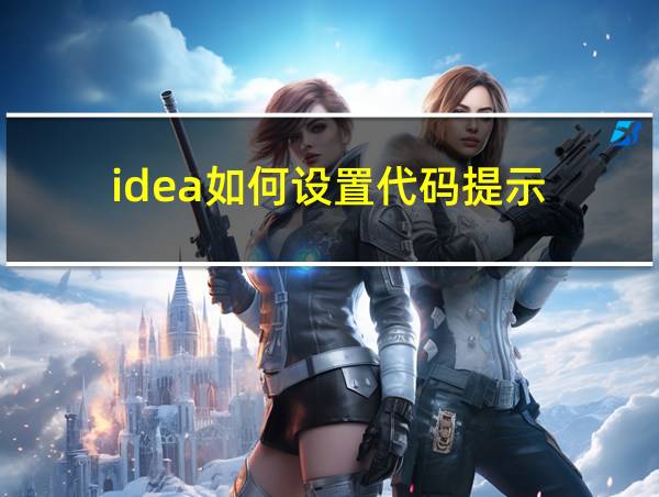 idea如何设置代码提示的相关图片