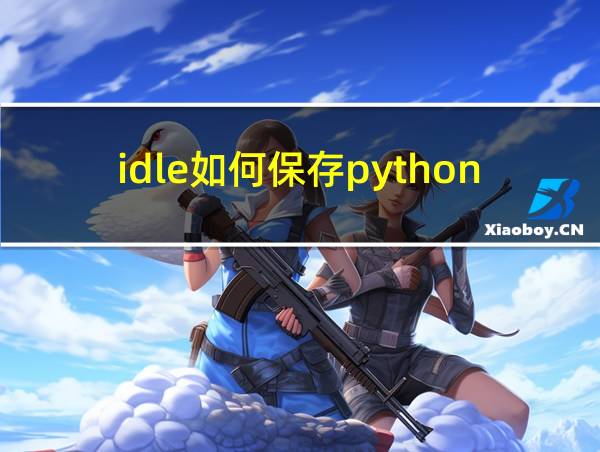 idle如何保存python文件的相关图片