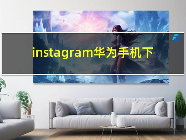 instagram华为手机下载的相关图片