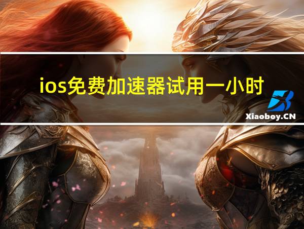 ios免费加速器试用一小时的相关图片