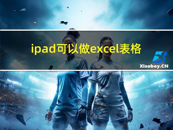 ipad可以做excel表格吗的相关图片