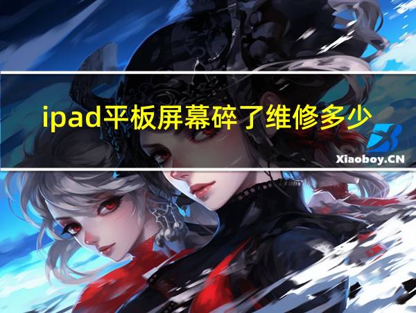 ipad平板屏幕碎了维修多少钱的相关图片