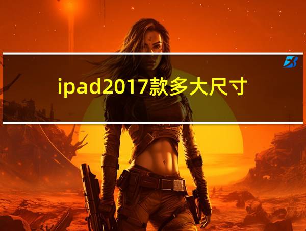 ipad2017款多大尺寸的相关图片