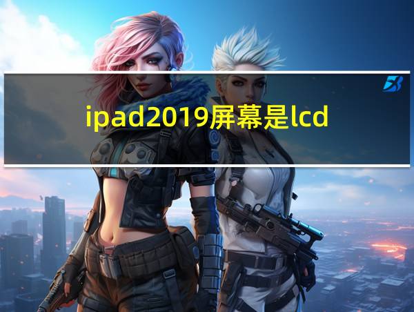 ipad2019屏幕是lcd吗的相关图片