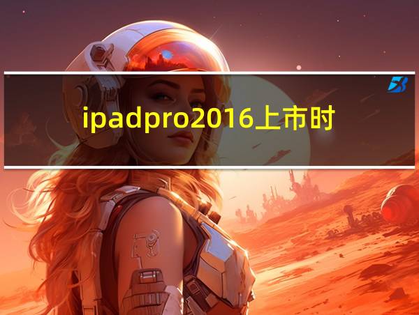 ipadpro2016上市时间的相关图片