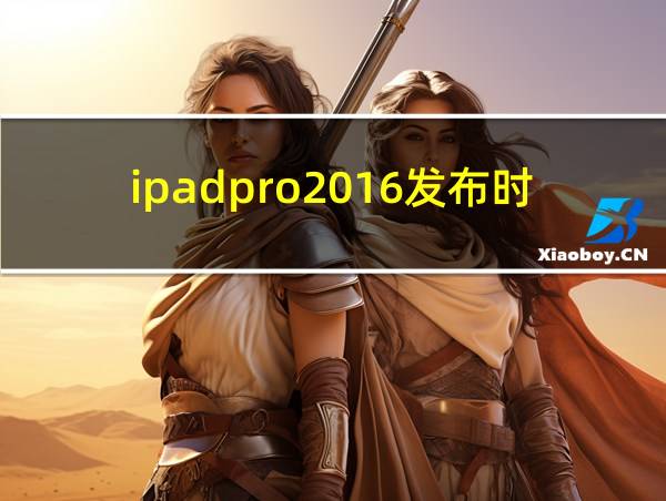 ipadpro2016发布时间的相关图片