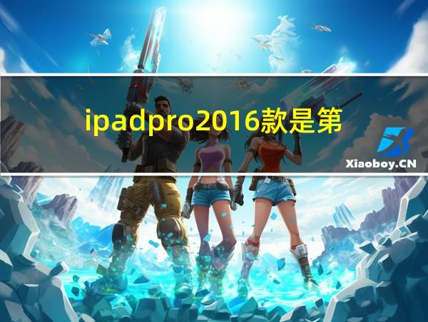 ipadpro2016款是第几代的相关图片