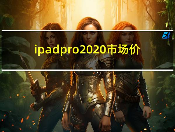 ipadpro2020市场价的相关图片