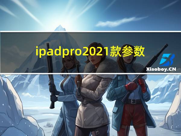 ipadpro2021款参数的相关图片