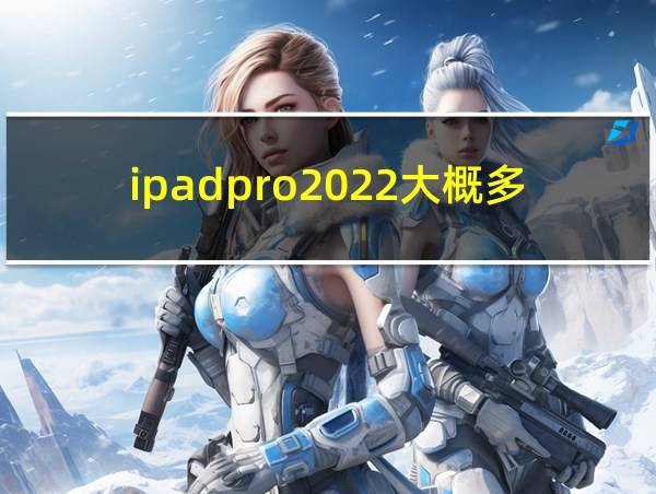 ipadpro2022大概多少钱的相关图片