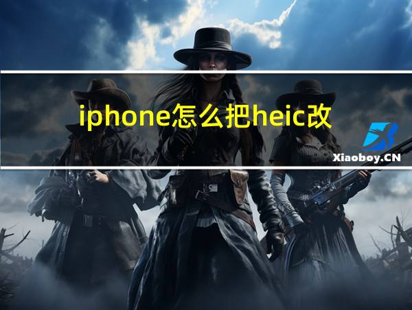 iphone怎么把heic改成jpg的相关图片