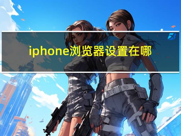 iphone浏览器设置在哪的相关图片