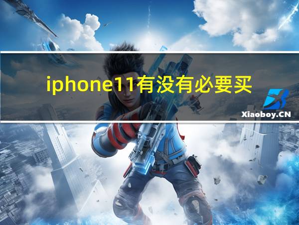 iphone11有没有必要买的相关图片