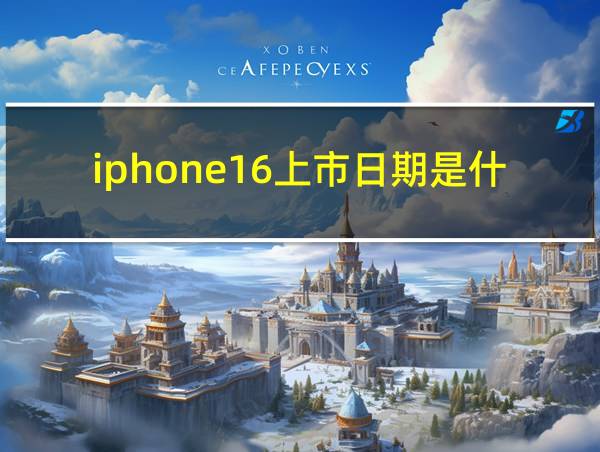 iphone16上市日期是什么时候的相关图片