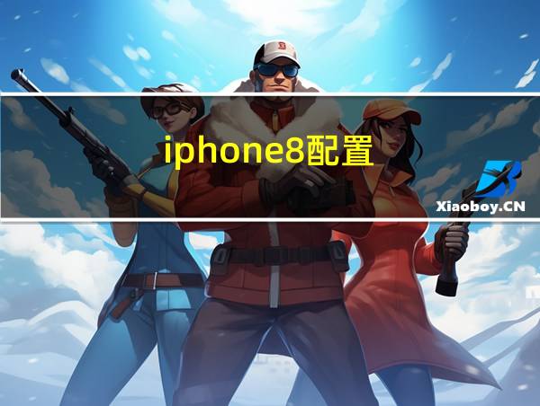 iphone8配置的相关图片