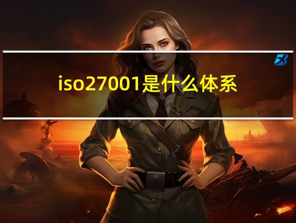 iso27001是什么体系的相关图片