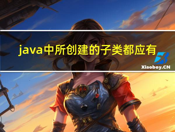 java中所创建的子类都应有一个父类的相关图片