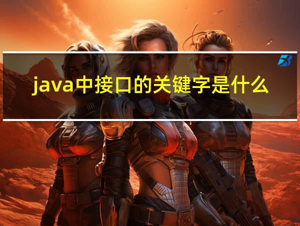 java中接口的关键字是什么的相关图片