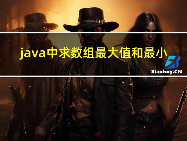 java中求数组最大值和最小值的相关图片