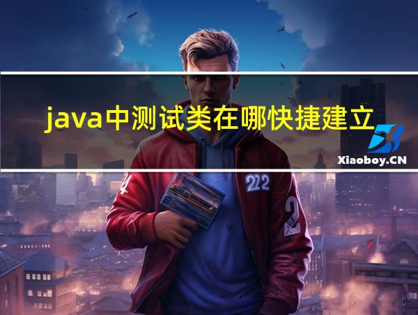 java中测试类在哪快捷建立的相关图片