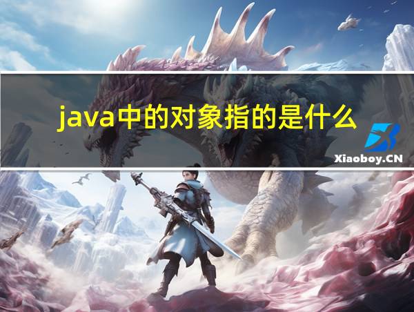 java中的对象指的是什么的相关图片