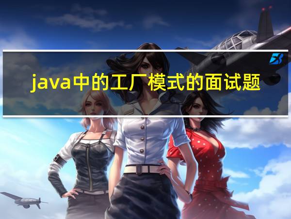 java中的工厂模式的面试题的相关图片