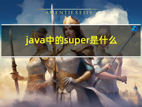 java中的super是什么意思的相关图片