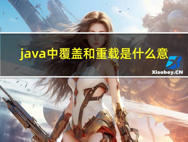 java中覆盖和重载是什么意思的相关图片