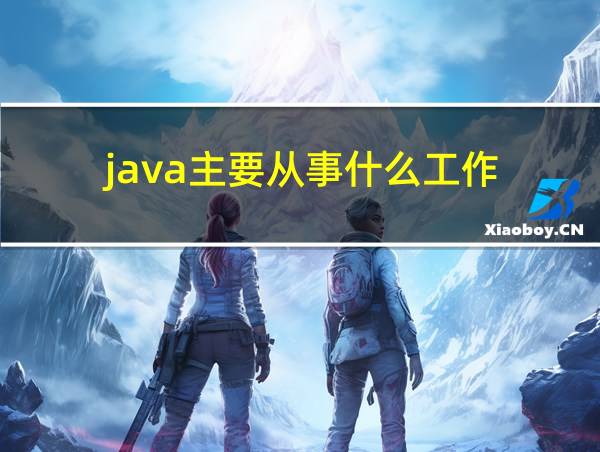 java主要从事什么工作的相关图片