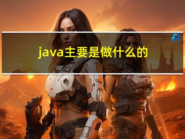 java主要是做什么的的相关图片