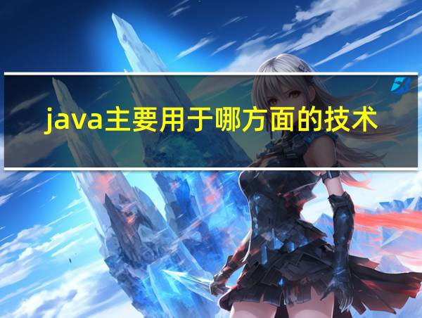 java主要用于哪方面的技术的相关图片