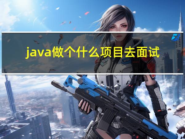 java做个什么项目去面试的相关图片