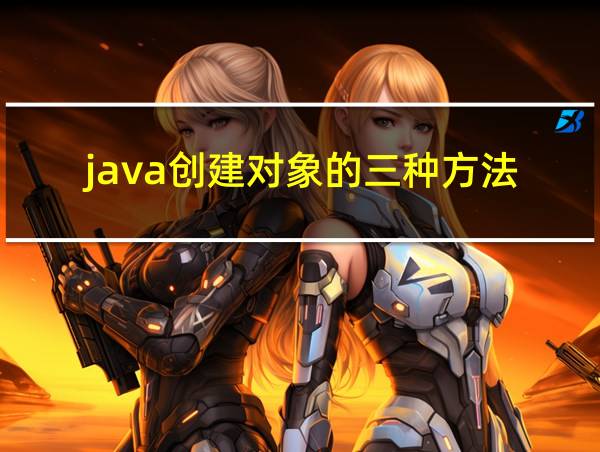 java创建对象的三种方法的相关图片