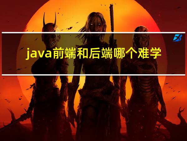 java前端和后端哪个难学的相关图片