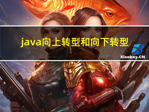 java向上转型和向下转型的相关图片