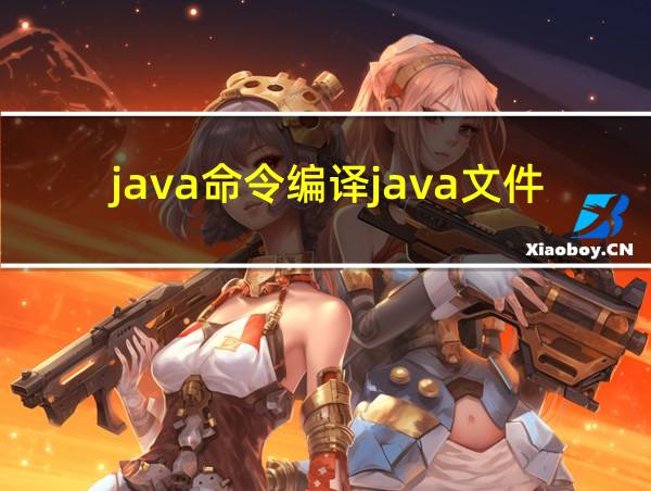 java命令编译java文件为class的相关图片