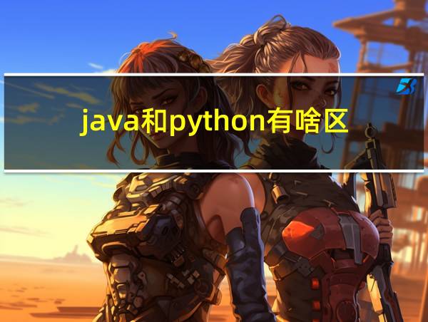 java和python有啥区别的相关图片