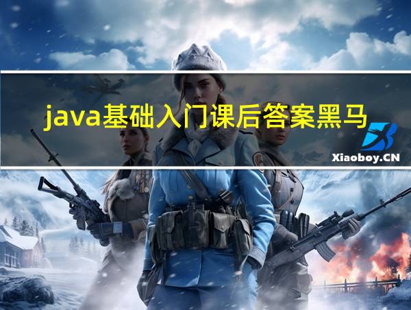 java基础入门课后答案黑马程序员的相关图片