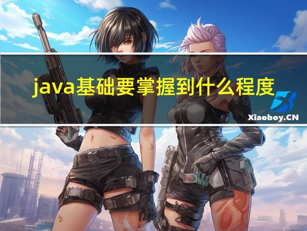 java基础要掌握到什么程度的相关图片