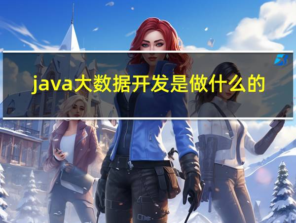 java大数据开发是做什么的的相关图片