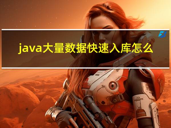 java大量数据快速入库怎么做的相关图片