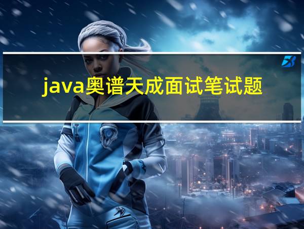 java奥谱天成面试笔试题的相关图片