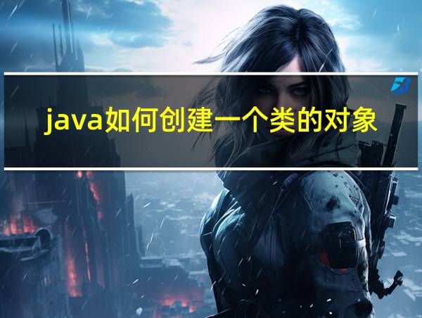 java如何创建一个类的对象的相关图片