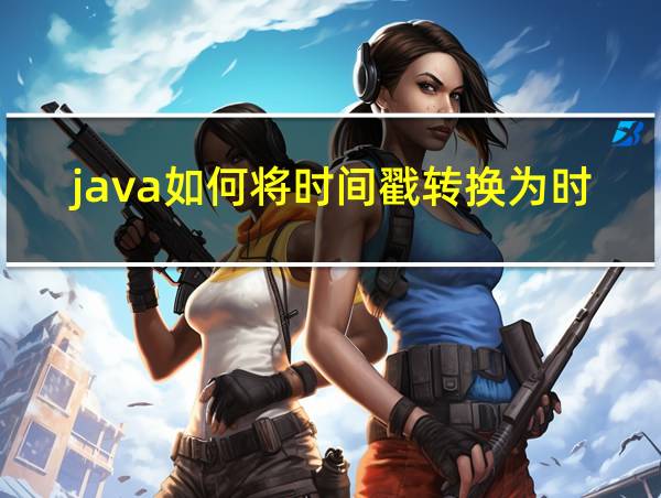 java如何将时间戳转换为时间的相关图片