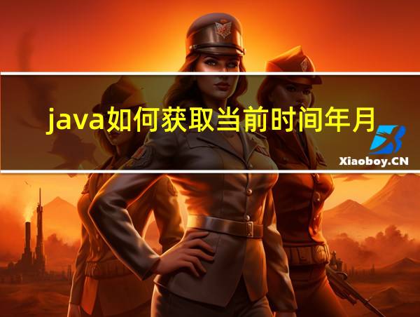 java如何获取当前时间年月日时分秒的相关图片