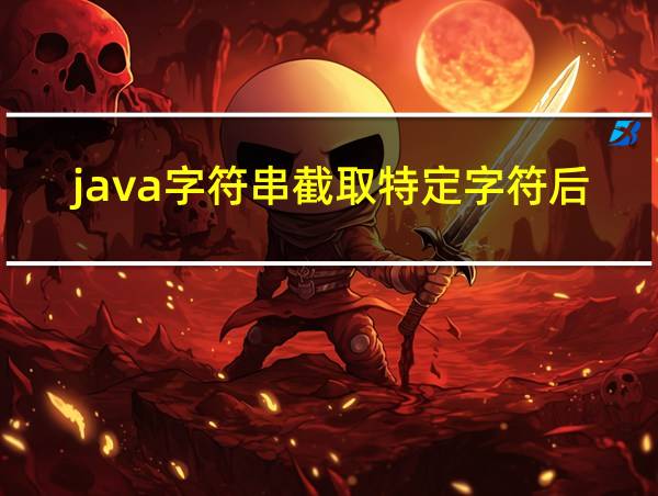 java字符串截取特定字符后的文字的相关图片