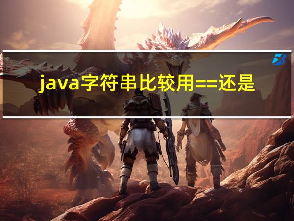 java字符串比较用==还是equals的相关图片